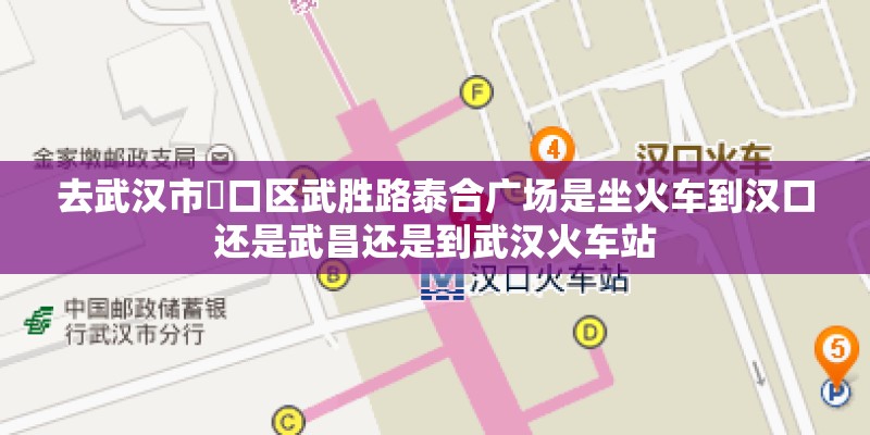 去武汉市硚口区武胜路泰合广场是坐火车到汉口还是武昌还是到武汉火车站