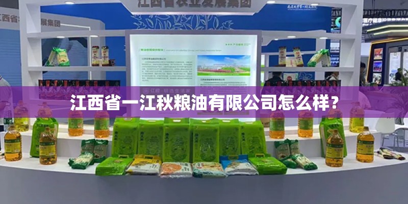 江西省一江秋粮油有限公司怎么样？