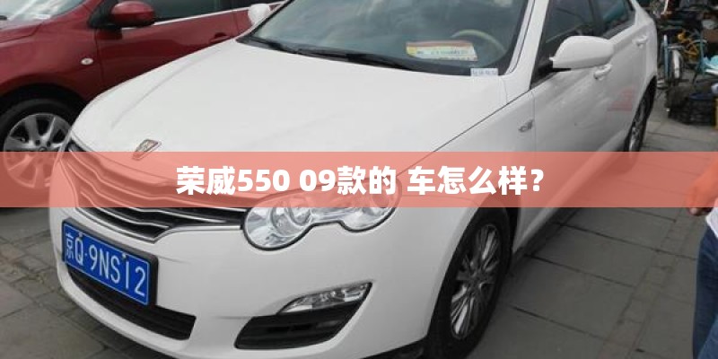 荣威550 09款的 车怎么样? 荣威550 09款的 车怎么样?