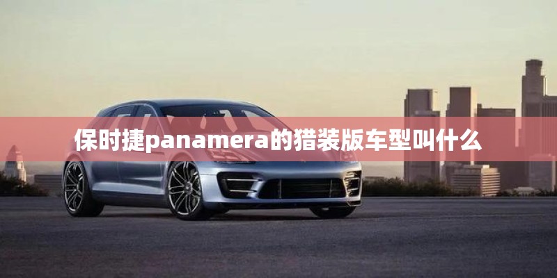 保时捷panamera的猎装版车型叫什么
