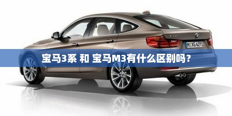 宝马3系 和 宝马M3有什么区别吗？