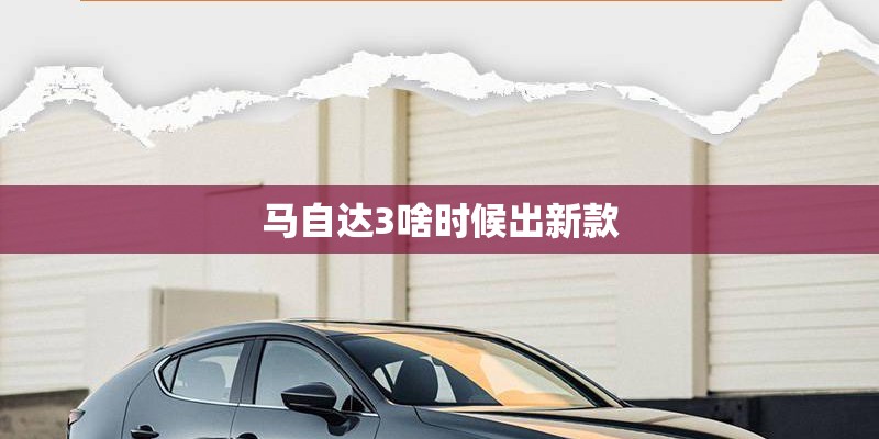 马自达3啥时候出新款