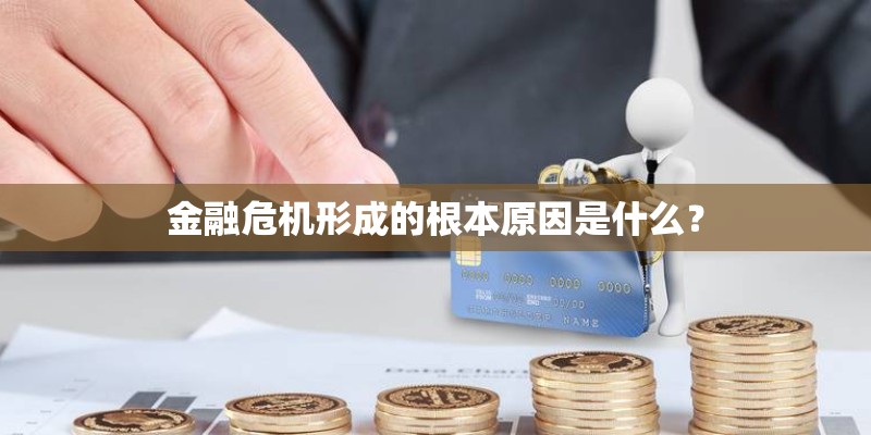 金融危机形成的根本原因是什么？