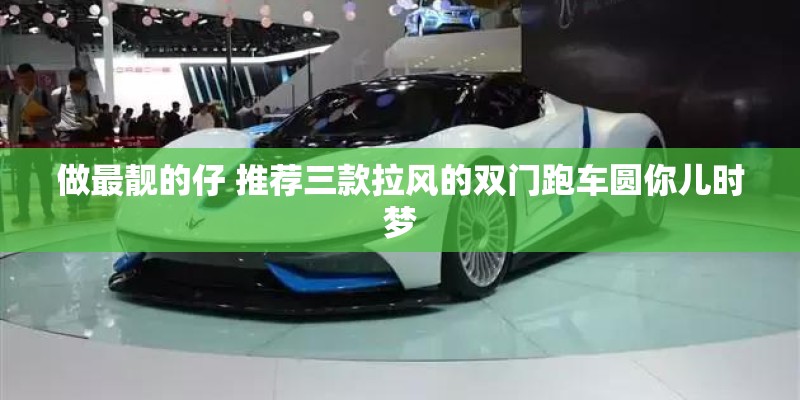 做最靓的仔 推荐三款拉风的双门跑车圆你儿时梦