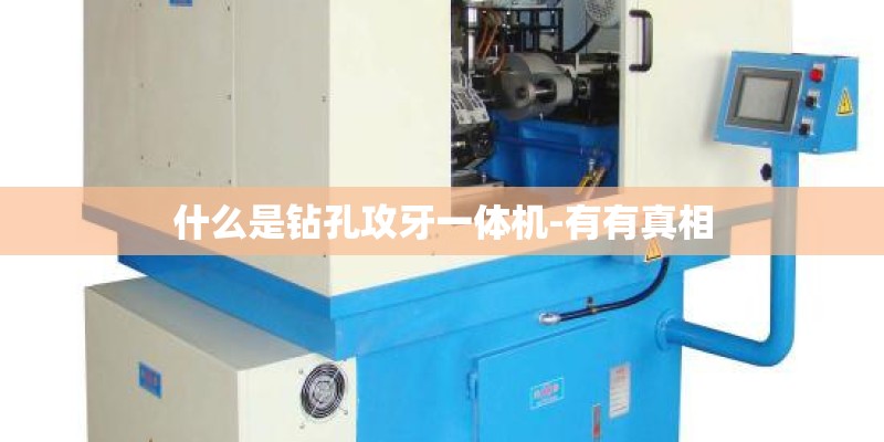 什么是钻孔攻牙一体机-有有真相