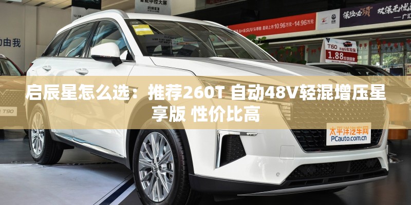 启辰星怎么选:推荐260T 自动48V轻混增压星享版 性价比高 启辰星怎么选:推荐260T 自动48V轻混增压星享版 性价比高