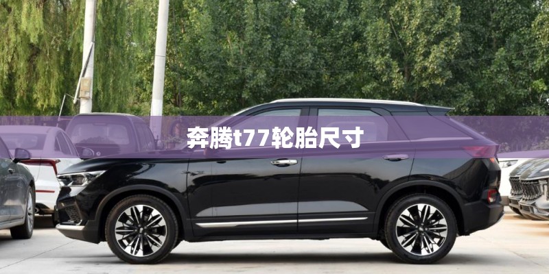 奔腾t77轮胎尺寸