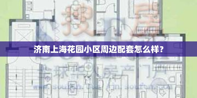 济南上海花园小区周边配套怎么样？