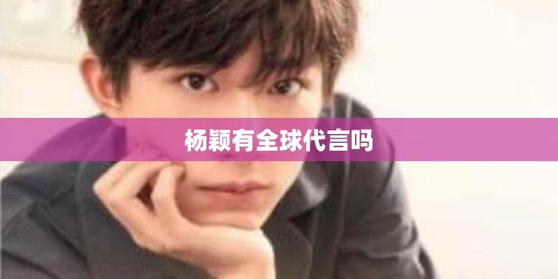 杨颖有全球代言吗