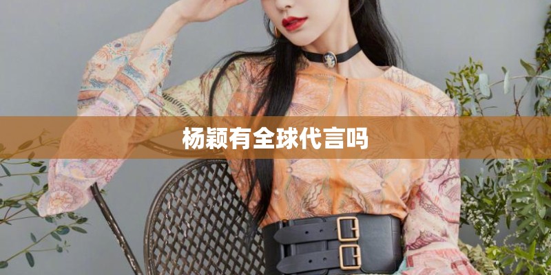杨颖有全球代言吗