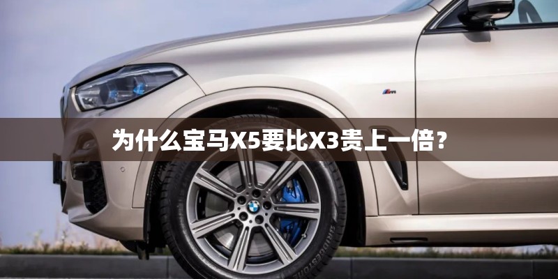 为什么宝马X5要比X3贵上一倍？